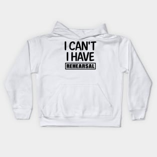 I can't I have rehearsal Kids Hoodie